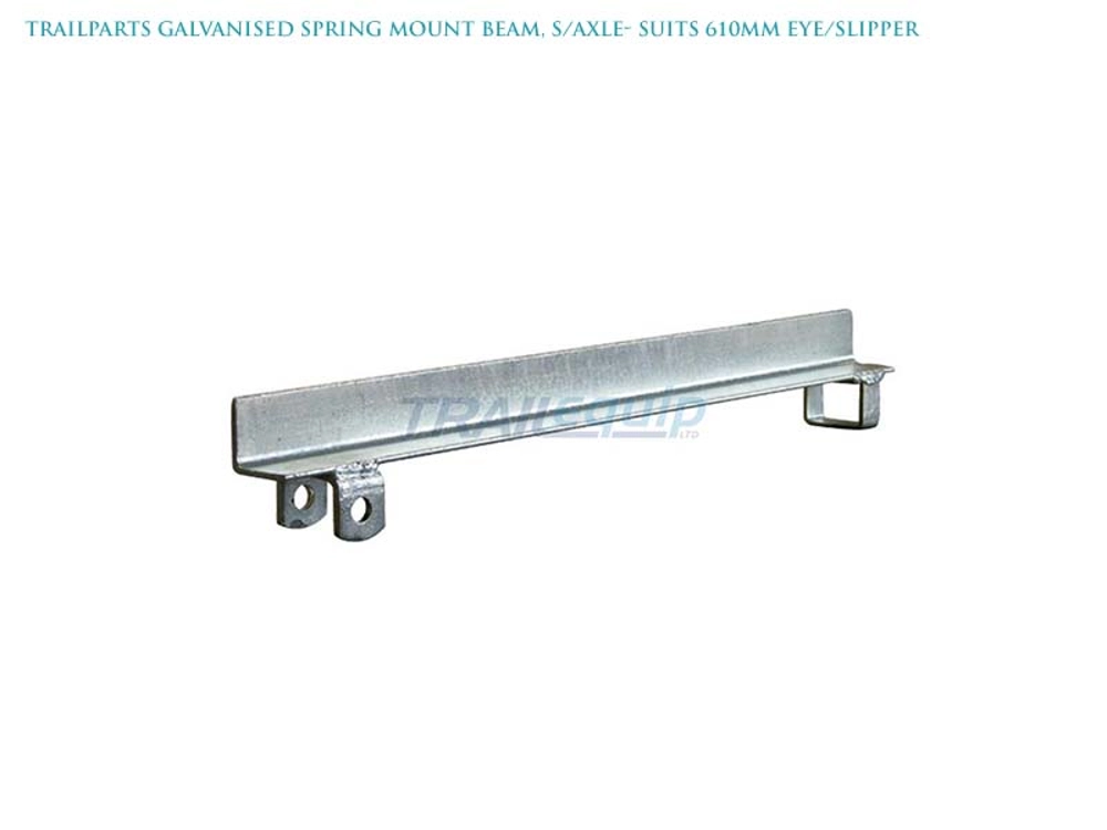 Trailparts Galvanised Spring Mount Beam S/Axle for 610mm Eye/Slipper Trailparts Galvanised Spring Mount Beam S/Axle for 610mm Eye/Slipper